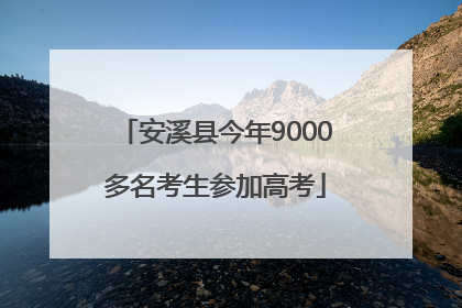 安溪县今年9000多名考生参加高考