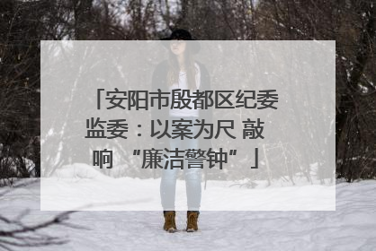 安阳市殷都区纪委监委：以案为尺 敲响 “廉洁警钟”