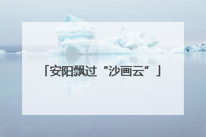 安阳飘过“沙画云”