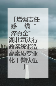增强责任感 一线“淬真金” 湖北司法行政系统锻造高素质专业化干警队伍