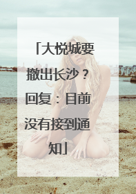 大悦城要撤出长沙？回复：目前没有接到通知