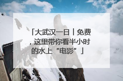 大武汉一日︱免费，这里带你看半小时的水上“电影”
