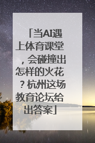 当AI遇上体育课堂，会碰撞出怎样的火花？杭州这场教育论坛给出答案