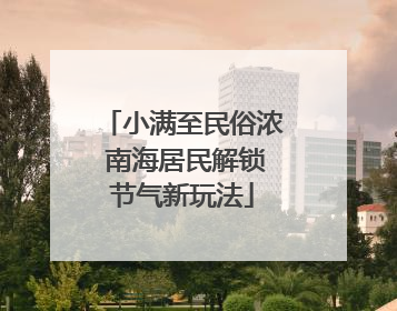 小满至民俗浓 南海居民解锁节气新玩法