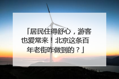 居民住得舒心，游客也爱常来！北京这条百年老街咋做到的？