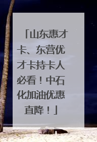 山东惠才卡、东营优才卡持卡人必看！中石化加油优惠直降！