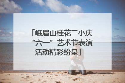 峨眉山桂花二小庆“六一”艺术节表演活动精彩纷呈