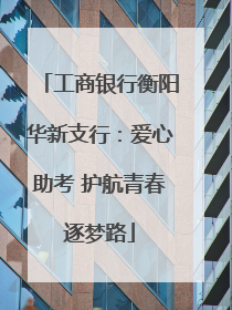 工商银行衡阳华新支行：爱心助考 护航青春逐梦路