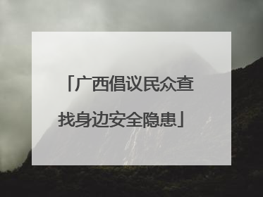 广西倡议民众查找身边安全隐患