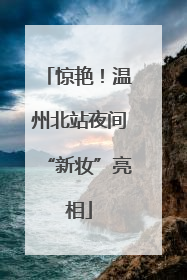 惊艳！温州北站夜间“新妆”亮相