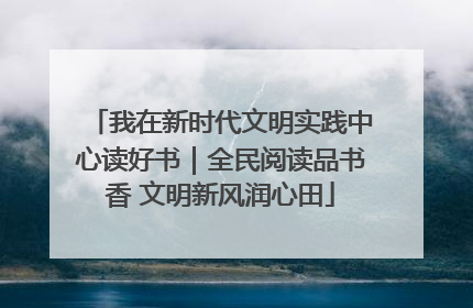 我在新时代文明实践中心读好书｜全民阅读品书香 文明新风润心田