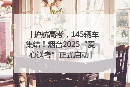 护航高考，145辆车集结！烟台2025“爱心送考”正式启动