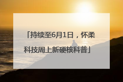 持续至6月1日，怀柔科技周上新硬核科普