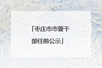 枣庄市市管干部任前公示