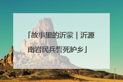 故事里的沂蒙｜沂源南岩民兵誓死护乡