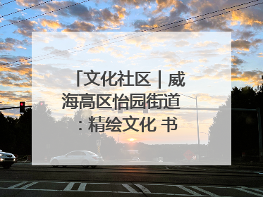 文化社区｜威海高区怡园街道：精绘文化 书院，编织邻里和谐的文化纽带