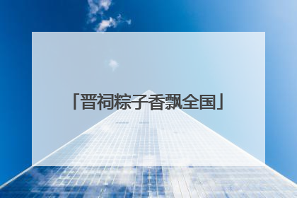 晋祠粽子香飘全国