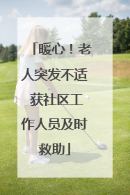 暖心！老人突发不适 获社区工作人员及时救助