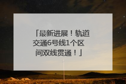 最新进展！轨道交通6号线1个区间双线贯通！