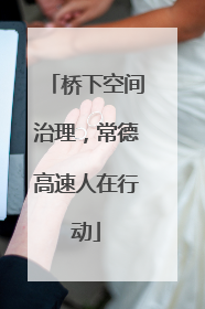 桥下空间治理，常德高速人在行动