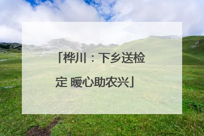 桦川：下乡送检定 暖心助农兴