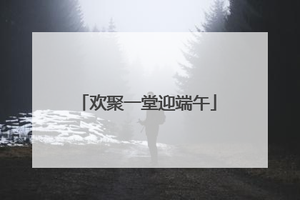 欢聚一堂迎端午
