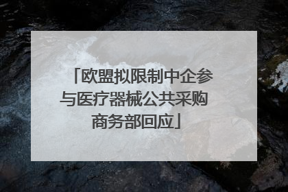 欧盟拟限制中企参与医疗器械公共采购 商务部回应