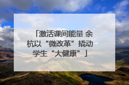激活课间能量 余杭以“微改革”撬动学生“大健康”