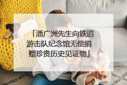 潘广洲先生向铁道游击队纪念馆无偿捐赠珍贵历史见证物