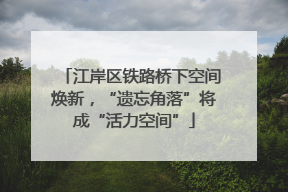 江岸区铁路桥下空间焕新，“遗忘角落”将成“活力空间”