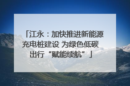 江永：加快推进新能源充电桩建设 为绿色低碳出行“赋能续航”
