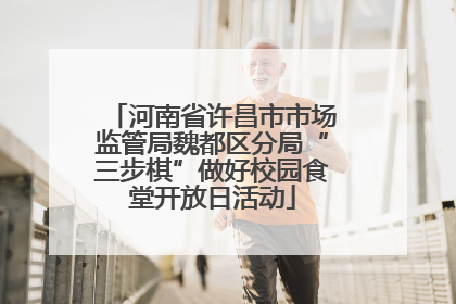河南省许昌市市场监管局魏都区分局“三步棋”做好校园食堂开放日活动