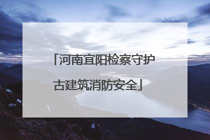 河南宜阳检察守护古建筑消防安全