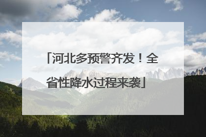 河北多预警齐发！全省性降水过程来袭