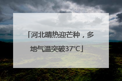 河北晴热迎芒种，多地气温突破37℃
