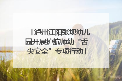 泸州江阳张坝幼儿园开展护航师幼“舌尖安全”专项行动