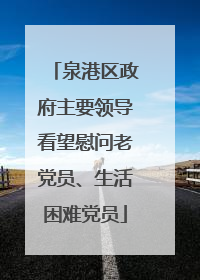 泉港区政府主要领导看望慰问老党员、生活困难党员