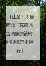 注意！太原西北二环高速古清隧道该时间段将禁止通行