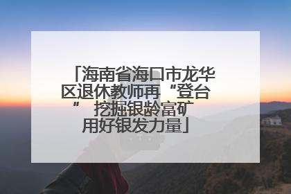 海南省海口市龙华区退休教师再“登台” 挖掘银龄富矿 用好银发力量