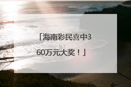 海南彩民喜中360万元大奖！