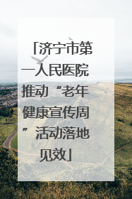 济宁市第一人民医院推动“老年健康宣传周”活动落地见效