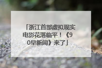 浙江首部虚拟现实电影花落临平！《90早新闻》来了