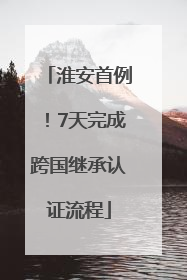 淮安首例！7天完成跨国继承认证流程