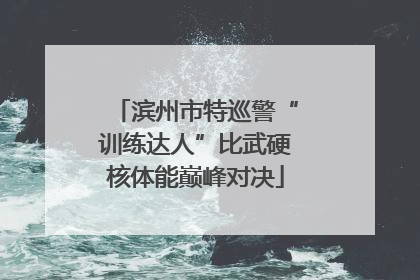 滨州市特巡警“训练达人”比武硬核体能巅峰对决