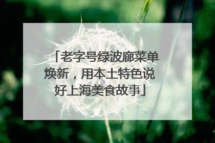 老字号绿波廊菜单焕新，用本土特色说好上海美食故事