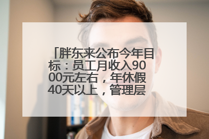 胖东来公布今年目标：员工月收入9000元左右，年休假40天以上，管理层人均分配70万元