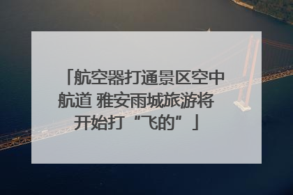 航空器打通景区空中航道 雅安雨城旅游将开始打“飞的”