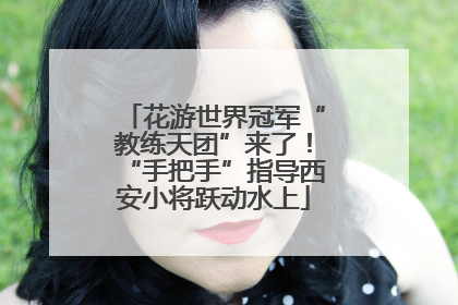 花游世界冠军“教练天团”来了！“手把手”指导西安小将跃动水上