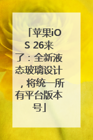 苹果iOS 26来了：全新液态玻璃设计，将统一所有平台版本号
