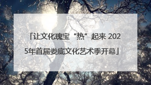 让文化瑰宝“热”起来 2025年首届娄底文化艺术季开幕